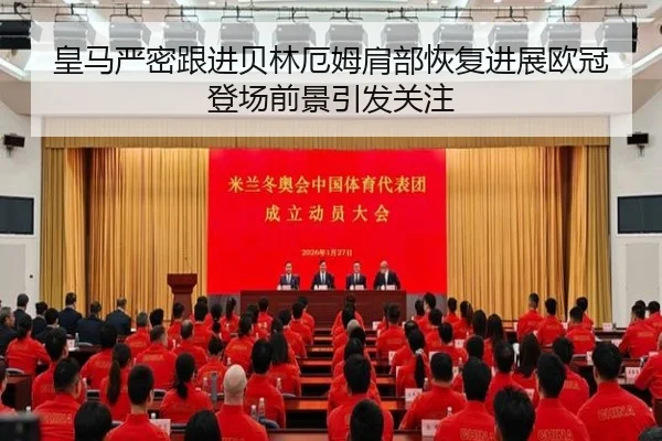 皇马严密跟进贝林厄姆肩部恢复进展欧冠登场前景引发关注